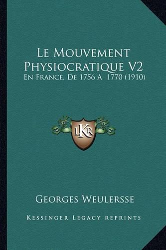 Le Mouvement Physiocratique V2: En France, de 1756 a 1770 (1910)