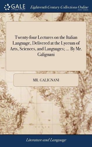 Cover image for Twenty-four Lectures on the Italian Language, Delivered at the Lyceum of Arts, Sciences, and Languages; ... By Mr. Galignani