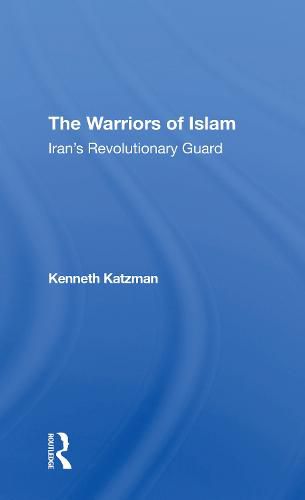 The Warriors of Islam: Iran's Revolutionary Guard