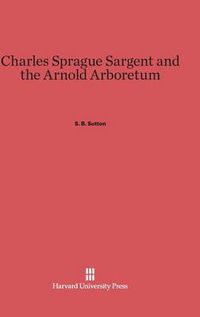 Cover image for Charles Sprague Sargent and the Arnold Arboretum