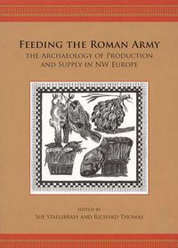 Cover image for Feeding the Roman Army: The Archaeology of Production and Supply in NW Europe