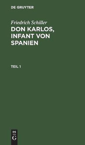 Friedrich Schiller: Dom Karlos, Infant Von Spanien. Teil 1