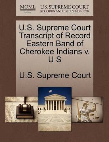 Cover image for U.S. Supreme Court Transcript of Record Eastern Band of Cherokee Indians V. U S