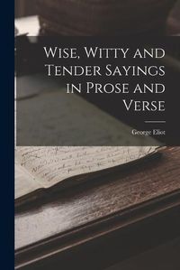 Cover image for Wise, Witty and Tender Sayings in Prose and Verse