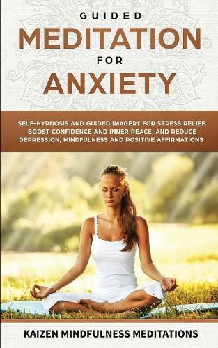 Cover image for Guided Meditation for Anxiety: Self-Hypnosis and Guided Imagery for Stress Relief, Boost Confidence and Inner Peace, and Reduce Depression with Mindfulness and Positive Affirmations