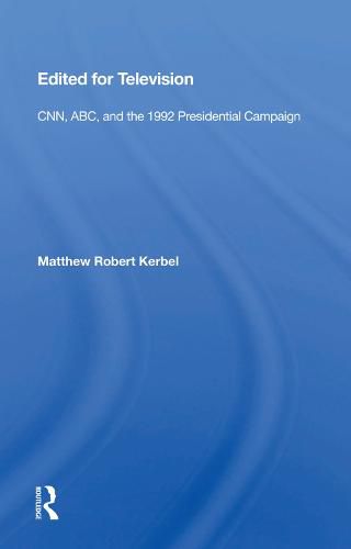 Edited for Television: CNN, ABC, and the 1992 Presidential Campaign