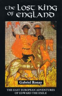 Cover image for The Lost King of England: The East European Adventures of Edward the Exile