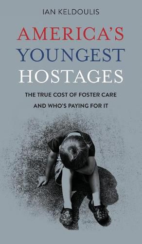 Cover image for America's Youngest Hostages: The true cost of foster care and who's paying for it