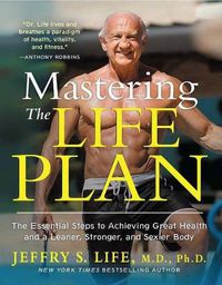 Cover image for Mastering the Life Plan: The Essential Steps to Achieving Great Health and a Leaner, Stronger, and Sexier Body