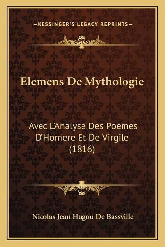 Cover image for Elemens de Mythologie: Avec L'Analyse Des Poemes D'Homere Et de Virgile (1816)