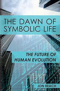 Cover image for The Dawn of Symbolic Life: The Future of Human Evolution