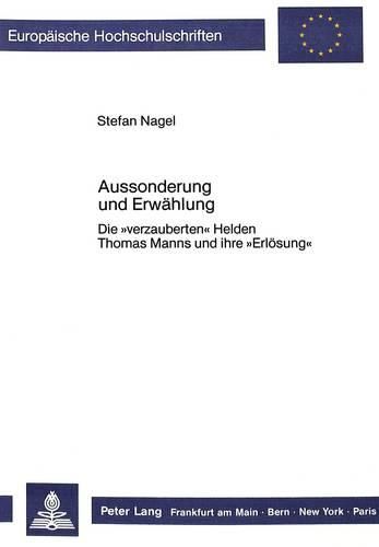 Cover image for Aussonderung Und Erwaehlung: Die -Verzauberten- Helden Thomas Manns Und Ihre -Erloesung-