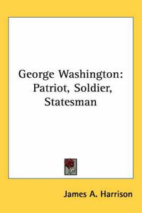 Cover image for George Washington: Patriot, Soldier, Statesman