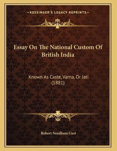 Essay on the National Custom of British India: Known as Caste, Varna, or Jati (1881)