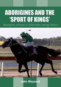 Cover image for Aborigines and the 'Sport of Kings': Aboriginal jockeys in Australian racing history