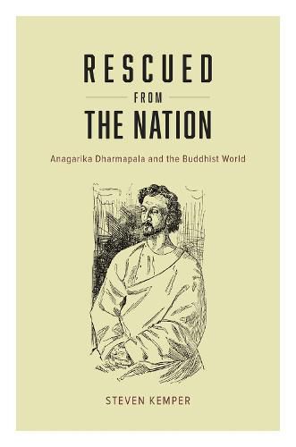 Cover image for Rescued from the Nation: Anagarika Dharmapala and the Buddhist World