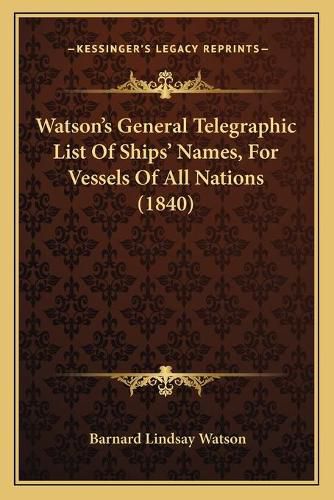 Cover image for Watson's General Telegraphic List of Ships' Names, for Vessels of All Nations (1840)