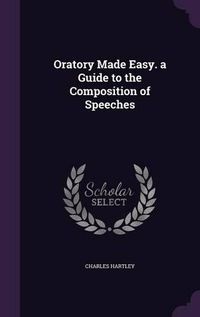 Cover image for Oratory Made Easy. a Guide to the Composition of Speeches