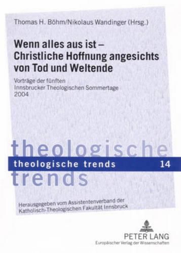 Wenn Alles Aus Ist - Christliche Hoffnung Angesichts Von Tod Und Weltende: Vortraege Der Fuenften Innsbrucker Theologischen Sommertage 2004