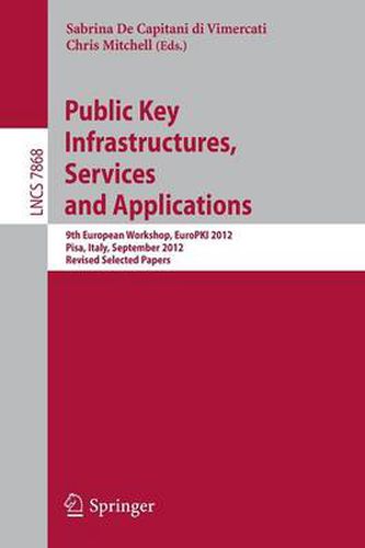 Public Key Infrastructures, Services and Applications: 9th European Workshop, EuroPKI 2012, Pisa, Italy, September 13-14, 2012, Revised Selected Papers