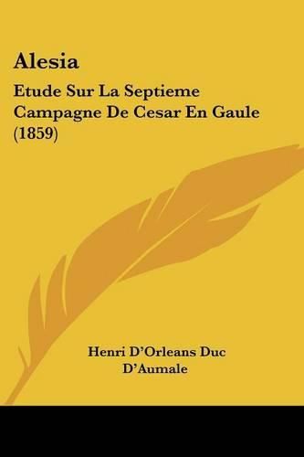 Cover image for Alesia: Etude Sur La Septieme Campagne de Cesar En Gaule (1859)