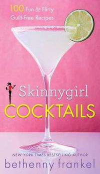 Cover image for Skinnygirl Cocktails: 100 Fun & Flirty Guilt-Free Recipes