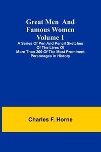 Cover image for Great Men and Famous Women. Volume 1; A series of pen and pencil sketches of the lives of more than 200 of the most prominent personages in History