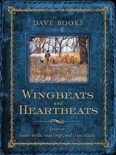 Cover image for Wingbeats and Heartbeats: Essays on Game Birds, Gun Dogs, and Days Afield