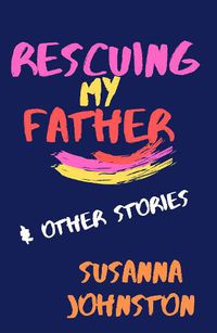 Cover image for Rescuing My Father & Other Stories