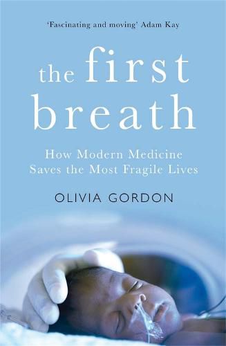 Cover image for The First Breath: How Modern Medicine Saves the Most Fragile Lives