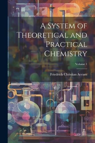 A System of Theoretical and Practical Chemistry; Volume 1