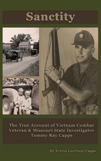 Cover image for Sanctity: The True Account of Vietnam Combat Veteran & Missouri State Investigator Tommy Ray Capps