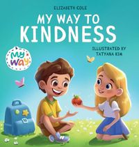 Cover image for My Way to Kindness: Children's Book about Love to Others, Empathy and Inclusion (Preschool Feelings Book)