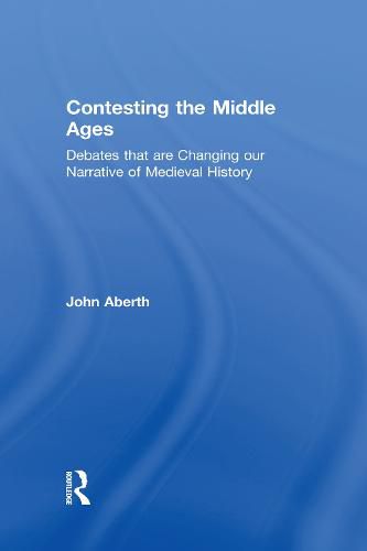 Cover image for Contesting the Middle Ages: Debates that are Changing our Narrative of Medieval History