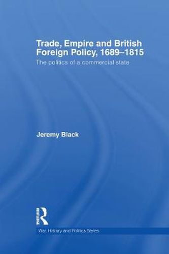 Cover image for Trade, Empire and British Foreign Policy, 1689-1815: Politics of a Commercial State