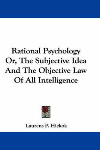 Rational Psychology Or, the Subjective Idea and the Objective Law of All Intelligence