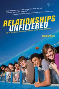 Cover image for Relationships Unfiltered: Help for Youth Workers, Volunteers, and Parents on Creating Authentic Relationships