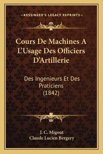 Cover image for Cours de Machines A L'Usage Des Officiers D'Artillerie: Des Ingenieurs Et Des Praticiens (1842)