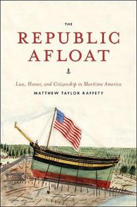 Cover image for The Republic Afloat: Law, Honor, and Citizenship in Maritime America