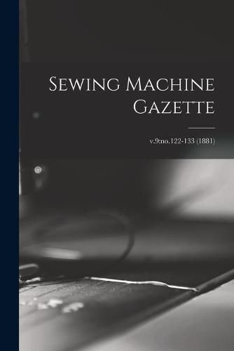 Cover image for Sewing Machine Gazette; v.9: no.122-133 (1881)