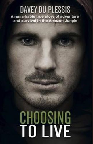 Cover image for Choosing to Live: A Remarkable True Story of Adventure and Survival in the Amazon Jungle