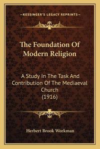 Cover image for The Foundation of Modern Religion: A Study in the Task and Contribution of the Mediaeval Church (1916)