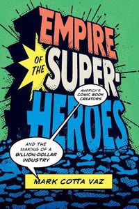 Cover image for Empire of the Superheroes: America's Comic Book Creators and the Making of a Billion-Dollar Industry