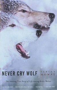 Cover image for Never Cry Wolf: Amazing True Story of Life Among Artic Wolves