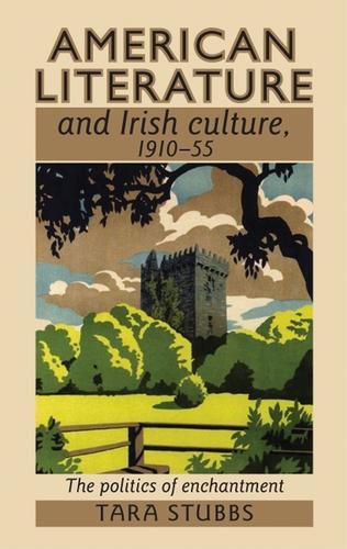 Cover image for American Literature and Irish Culture, 1910-55: The Politics of Enchantment