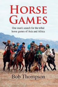 Cover image for Horse Games: One man's search for the tribal horse games of Asia and Africa