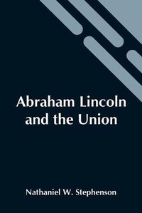 Cover image for Abraham Lincoln And The Union: A Chronicle Of The Embattled North; Volume 29 In The Chronicles Of America Series