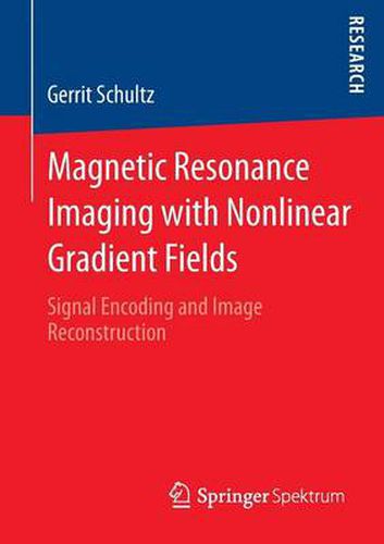 Cover image for Magnetic Resonance Imaging with Nonlinear Gradient Fields: Signal Encoding and Image Reconstruction