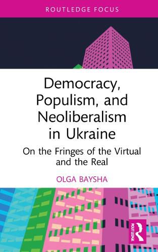 Cover image for Democracy, Populism, and Neoliberalism in Ukraine: On the Fringes of the Virtual and the Real