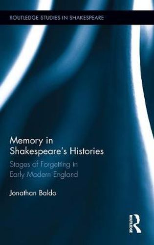 Cover image for Memory in Shakespeare's Histories: Stages of Forgetting in Early Modern England